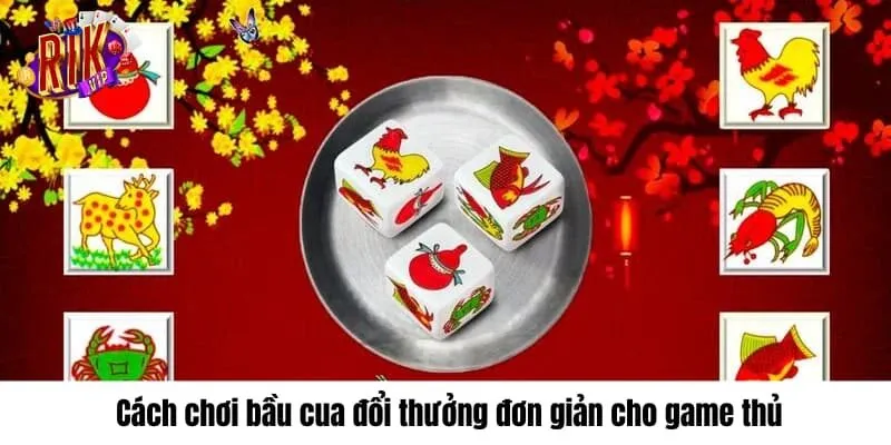 cach-choi-bau-cua-doi-thuong-don-gian-cho-game-thu