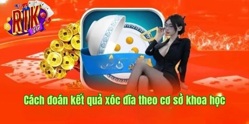 cach-doan-ket-qua-xoc-dia-theo-khoa-hoc