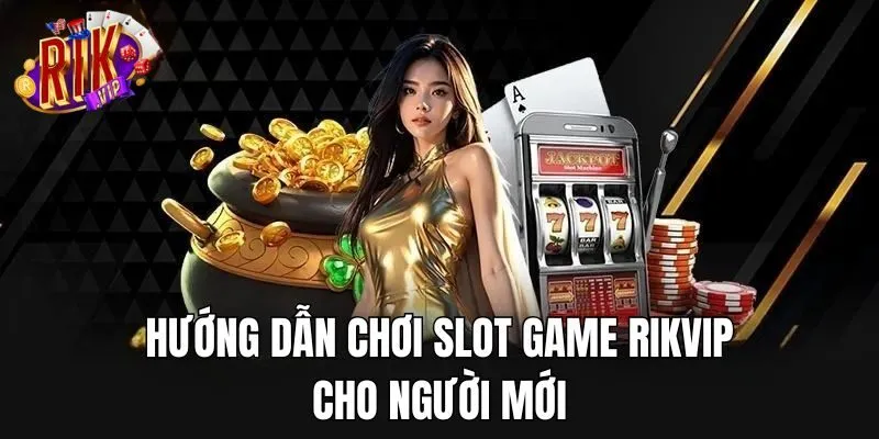 huong-dan-choi-slot-game-rikvip-cho-nguoi-moi