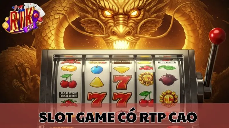 Slot Game Có RTP Cao Rikvip – Bí Kíp Rinh Jackpot Hàng Tỷ